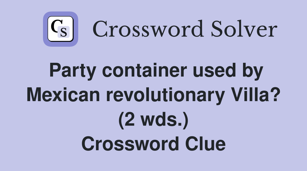 Party container used by Mexican revolutionary Villa? (2 wds